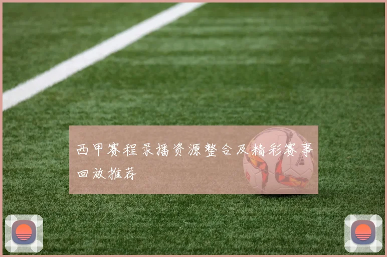 西甲赛程录播资源整合及精彩赛事回放推荐